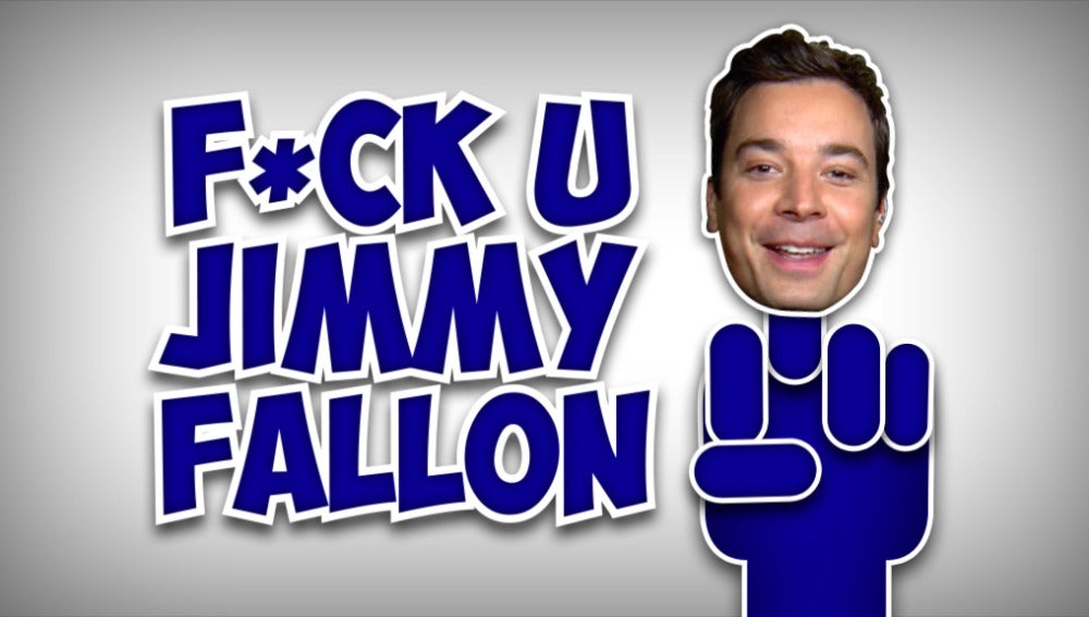 F*ck u Jimmy Fallon