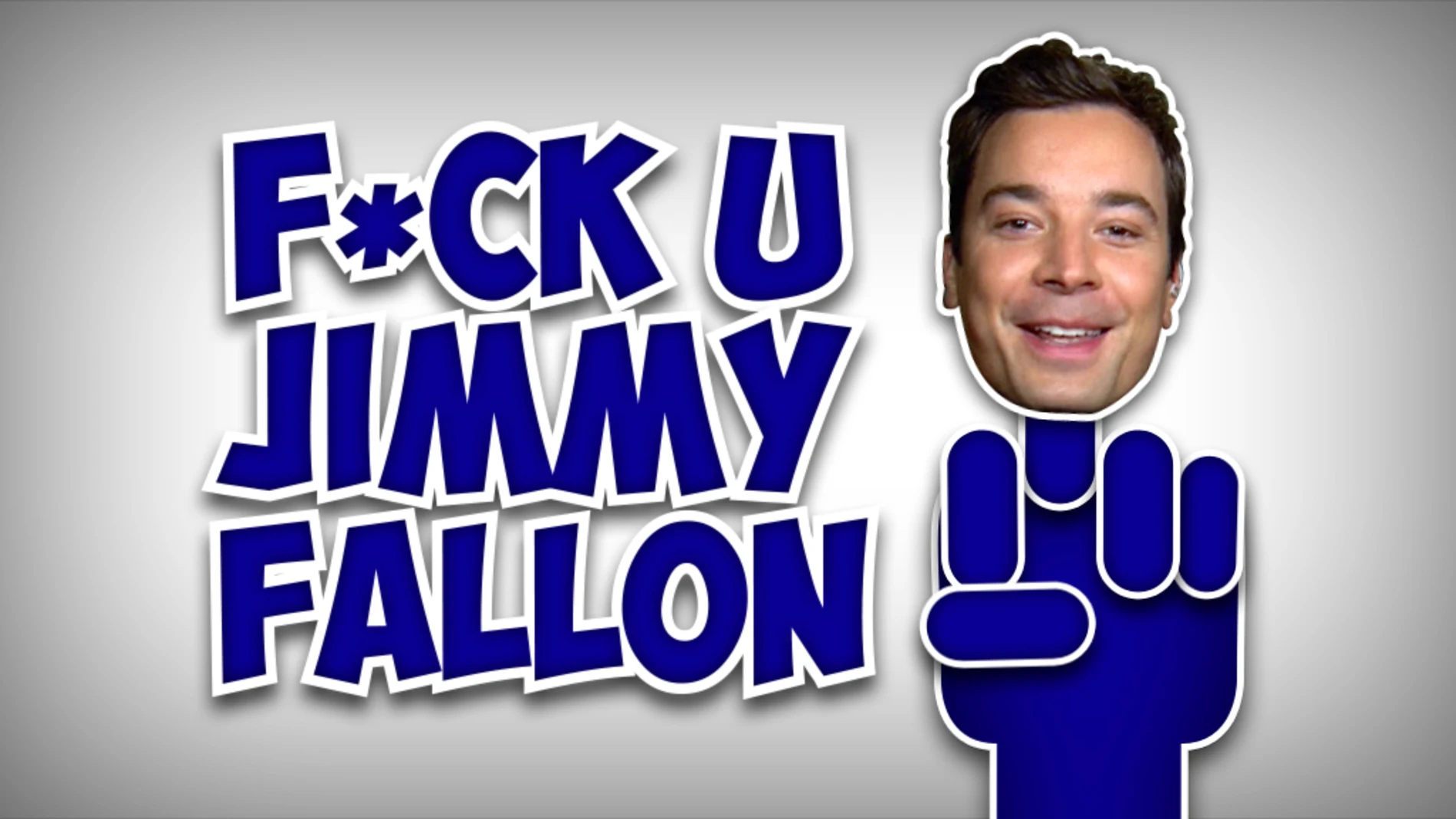 F*ck u Jimmy Fallon