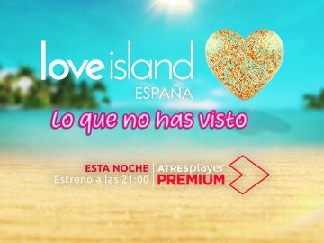 Love Island España, lo que no has visto (sección) ESTA NOCHE