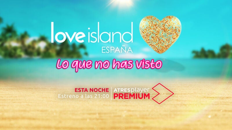 'Love Island España, lo que no has visto', un programa de contenido exclusivo disponible cada viernes en ATRESplayer PREMIUM