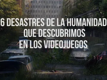 6 desastres de la humanidad que descubrimos en los videojuegos 6 desastres de la humanidad que descubrimos en los videojuegos